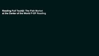 Reading Full Tsukiji: The Fish Market at the Center of the World P-DF Reading