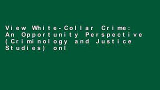 View White-Collar Crime: An Opportunity Perspective (Criminology and Justice Studies) online