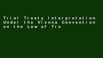 Trial Treaty Interpretation Under the Vienna Convention on the Law of Treaties: A New Round of