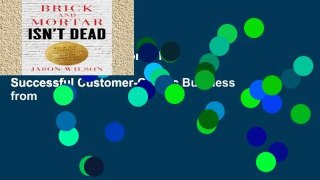 Get Full Brick-and-Mortar Isn t Dead: How to Run a Successful Customer-Centric Business from