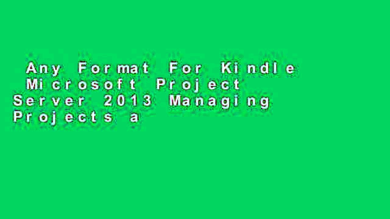 Any Format For Kindle  Microsoft Project Server 2013 Managing Projects and Portfolios Complete