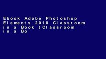Ebook Adobe Photoshop Elements 2018 Classroom in a Book (Classroom in a Book (Adobe)) Full