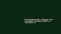 View The Moral Leader: Challenges, Tools and Insights: Challenges, Insights, and Tools Ebook The