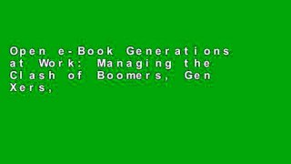 Open e-Book Generations at Work: Managing the Clash of Boomers, Gen Xers, and Gen Yers in the