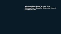 Any Format For Kindle  ALEXA: 2018 Complete Users Guide For Beginners, Second Generation Echo