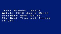 Full E-book  Apple Watch: 2018 Apple Watch Ultimate User Guide, The Best Tips and Tricks in 2018