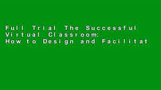 Full Trial The Successful Virtual Classroom: How to Design and Facilitate Interactive and Engaging