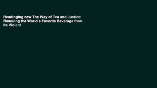 Readinging new The Way of Tea and Justice: Rescuing the World s Favorite Beverage from Its Violent