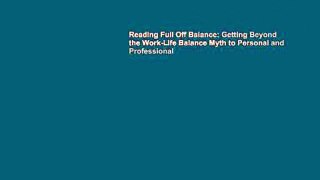Reading Full Off Balance: Getting Beyond the Work-Life Balance Myth to Personal and Professional