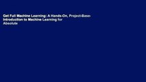 Get Full Machine Learning: A Hands-On, Project-Based Introduction to Machine Learning for Absolute