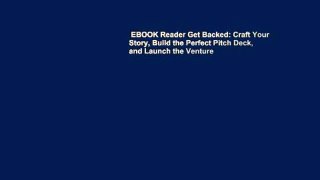 EBOOK Reader Get Backed: Craft Your Story, Build the Perfect Pitch Deck, and Launch the Venture