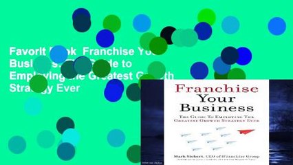 Favorit Book  Franchise Your Business: The Guide to Employing the Greatest Growth Strategy Ever