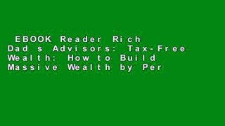 EBOOK Reader Rich Dad s Advisors: Tax-Free Wealth: How to Build Massive Wealth by Permanently