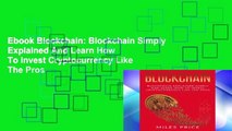 Ebook Blockchain: Blockchain Simply Explained And Learn How To Invest Cryptocurrency Like The Pros
