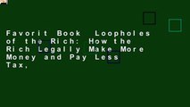 Favorit Book  Loopholes of the Rich: How the Rich Legally Make More Money and Pay Less Tax,