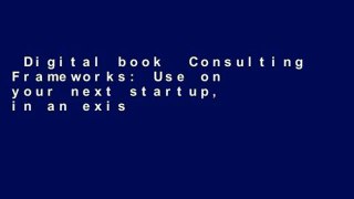 Digital book  Consulting Frameworks: Use on your next startup, in an existing small business, or