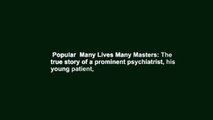 Popular  Many Lives Many Masters: The true story of a prominent psychiatrist, his young patient,