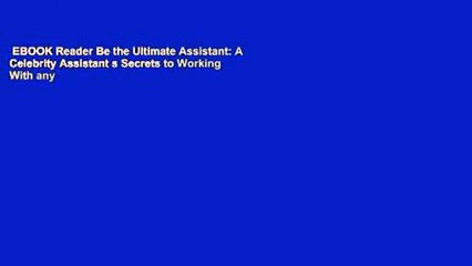 EBOOK Reader Be the Ultimate Assistant: A Celebrity Assistant s Secrets to Working With any