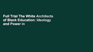 Full Trial The White Architects of Black Education: Ideology and Power in America, 1865-1954