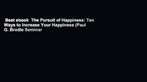 Best ebook  The Pursuit of Happiness: Ten Ways to Increase Your Happiness (Paul G. Brodie Seminar