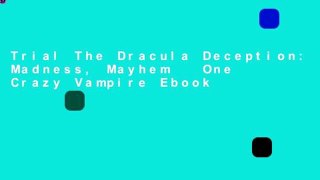 Trial The Dracula Deception: Madness, Mayhem   One Crazy Vampire Ebook