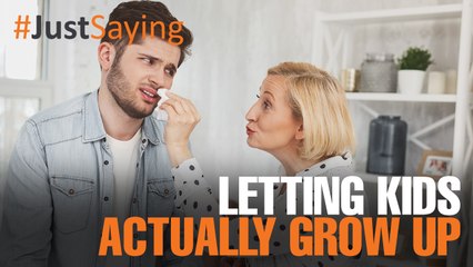 #JUSTSAYING: Letting kids actually grow up