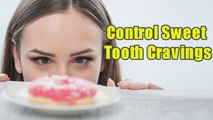 Here Are 7 Tips To Control Sweet Tooth Cravings | Boldsky