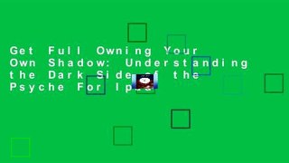 Get Full Owning Your Own Shadow: Understanding the Dark Side of the Psyche For Ipad