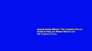 Access books Bitcoin: The Complete Bitcoin Guide to Help you Master Bitcoin and the Cryptocurrency