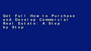 Get Full How to Purchase and Develop Commercial Real Estate: A Step by Step Guide for Success: