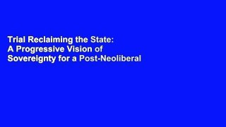 Trial Reclaiming the State: A Progressive Vision of Sovereignty for a Post-Neoliberal World Ebook