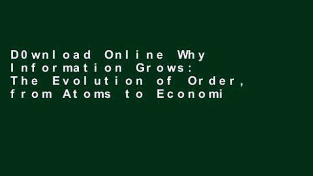 D0wnload Online Why Information Grows: The Evolution of Order, from Atoms to Economies For Ipad