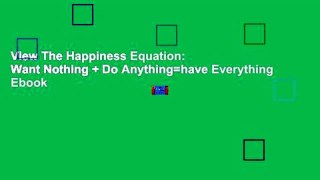 View The Happiness Equation: Want Nothing + Do Anything=have Everything Ebook
