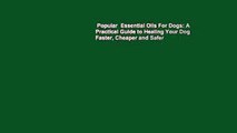 Popular  Essential Oils For Dogs: A Practical Guide to Healing Your Dog Faster, Cheaper and Safer