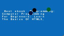 Best ebook  Programming: Computer Programming For Beginners: Learn The Basics Of HTML5,
