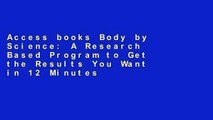 Access books Body by Science: A Research Based Program to Get the Results You Want in 12 Minutes a