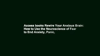 Access books Rewire Your Anxious Brain: How to Use the Neuroscience of Fear to End Anxiety, Panic,