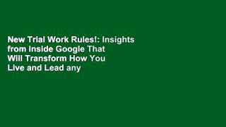 New Trial Work Rules!: Insights from Inside Google That Will Transform How You Live and Lead any