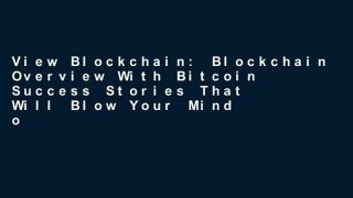 View Blockchain: Blockchain Overview With Bitcoin Success Stories That Will Blow Your Mind online