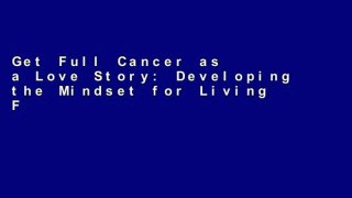 Get Full Cancer as a Love Story: Developing the Mindset for Living For Ipad