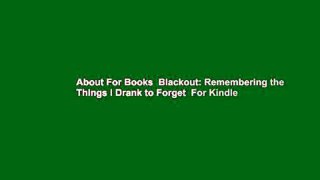 About For Books  Blackout: Remembering the Things I Drank to Forget  For Kindle