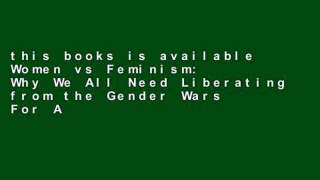 this books is available Women vs Feminism: Why We All Need Liberating from the Gender Wars For Any