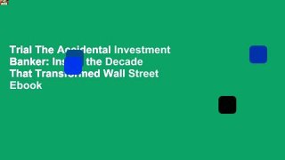 Trial The Accidental Investment Banker: Inside the Decade That Transformed Wall Street Ebook