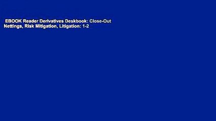 EBOOK Reader Derivatives Deskbook: Close-Out Nettings, Risk Mitigation, Litigation: 1-2