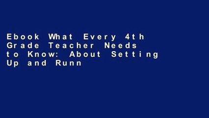 Ebook What Every 4th Grade Teacher Needs to Know: About Setting Up and Running a Classroom (What