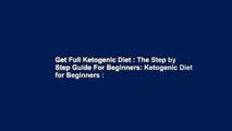 Get Full Ketogenic Diet : The Step by Step Guide For Beginners: Ketogenic Diet for Beginners :