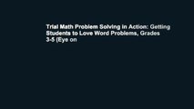 Trial Math Problem Solving in Action: Getting Students to Love Word Problems, Grades 3-5 (Eye on