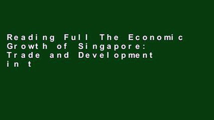 Reading Full The Economic Growth of Singapore: Trade and Development in the Twentieth Century For