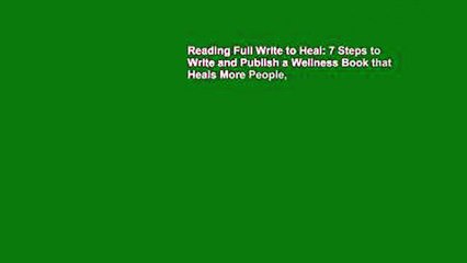 Reading Full Write to Heal: 7 Steps to Write and Publish a Wellness Book that Heals More People,