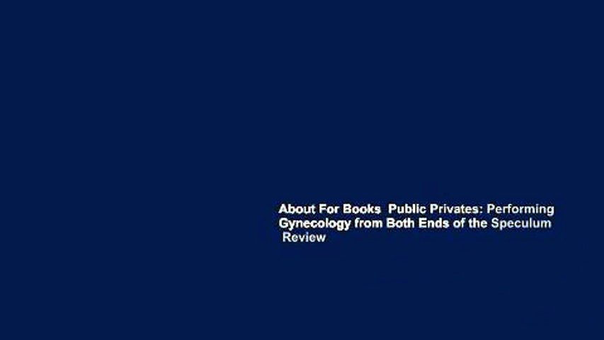 About For Books  Public Privates: Performing Gynecology from Both Ends of the Speculum  Review